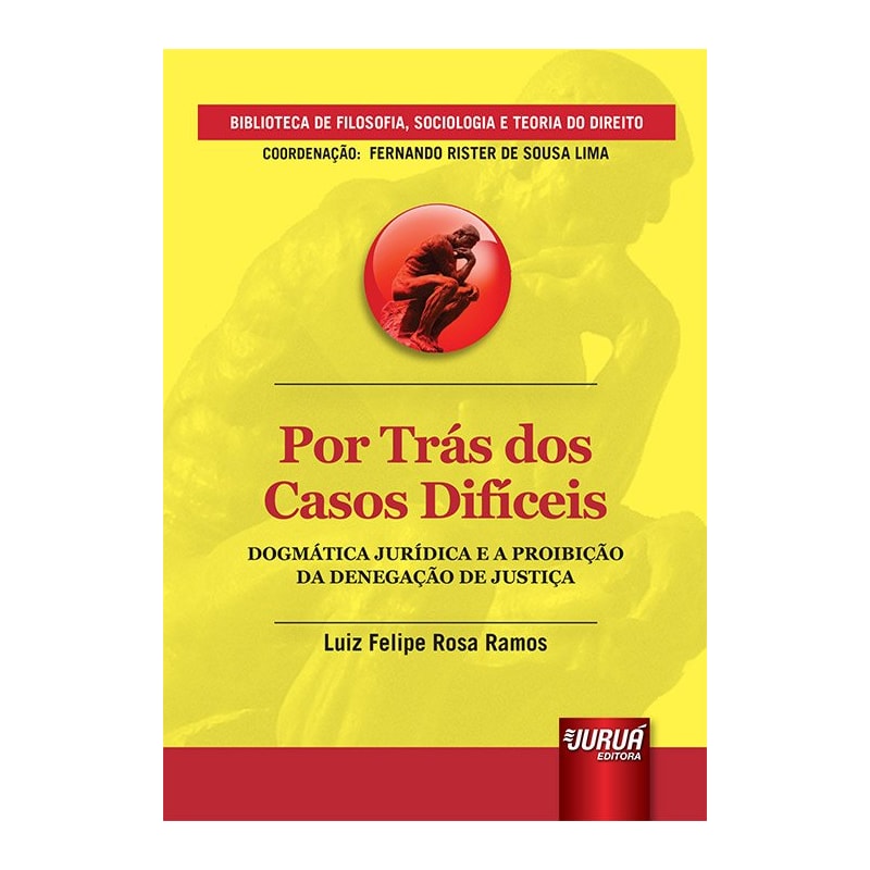 POR TRÁS DOS CASOS DIFÍCEIS - DOGMÁTICA JURÍDICA E A PROIBIÇÃO DA DENEGAÇÃO DE JUSTIÇA - BIBLIOTECA DE FILOSOFIA, SOCIOLOGIA E TEORIA DO DIREITO - COORDENAÇÃO: FERNANDO RISTER DE SOUSA LIMA