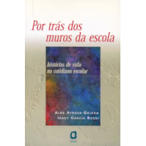 POR TRÁS DOS MUROS DA ESCOLA: HISTÓRIAS DE VIDA NO COTIDIANO ESCOLAR