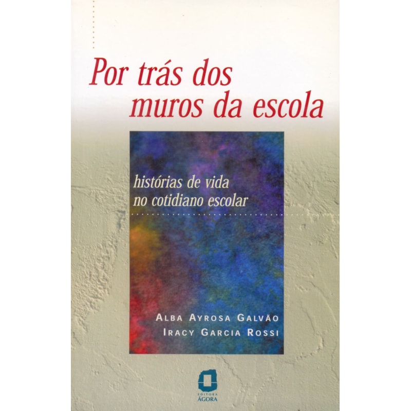 POR TRÁS DOS MUROS DA ESCOLA: HISTÓRIAS DE VIDA NO COTIDIANO ESCOLAR