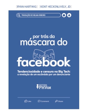 POR TRÁS NDA MÁSCARA DO FACEBOOK - A REVELAÇÃO DE UM ESCÂNDALO POR UM DENUNCIANTE