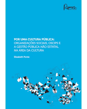 POR UMA CULTURA PÚBLICA: ORGANIZAÇÕES SOCIAIS, OSCIPS E A GESTÃO PUBLICA NÃO ESTATAL NA ÁREA DA CULTURA