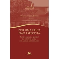 POR UMA ÉTICA NÃO ESPECISTA: PETER SINGER E A QUESTÃO DO ESTATUTO MORAL DOS ANIMAIS NÃO-HUMANOS