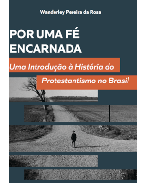 Por uma fé encarnada: uma introdução à história do protestantismo no Brasil