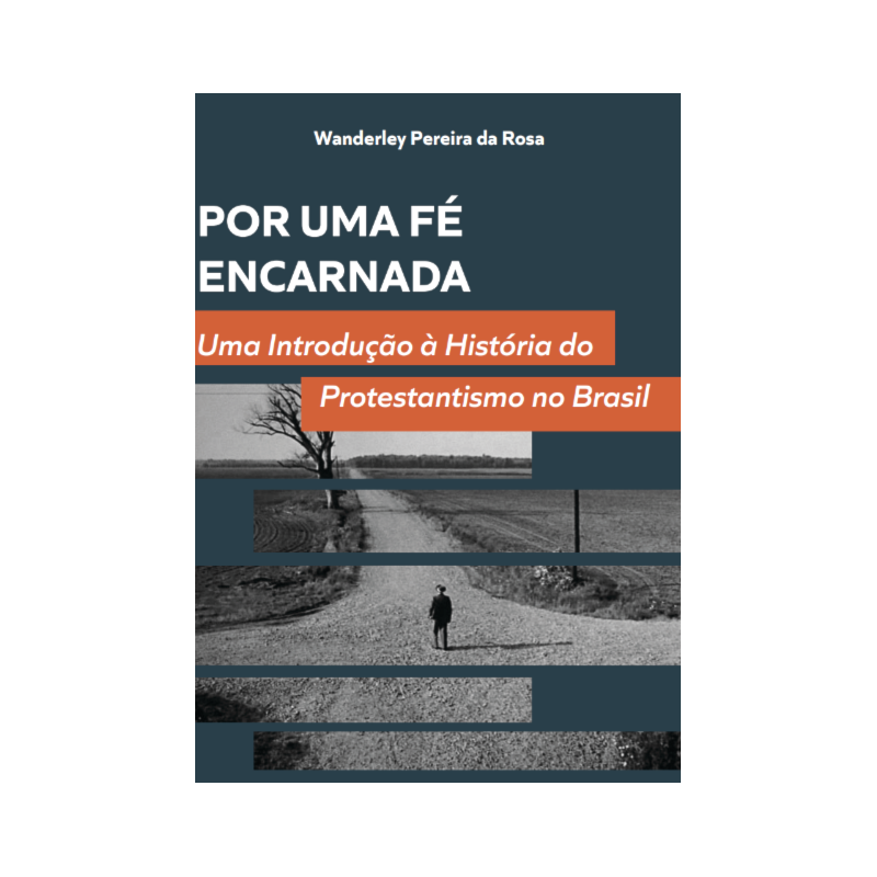 Por uma fé encarnada: uma introdução à história do protestantismo no Brasil