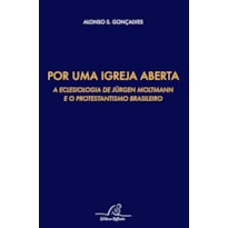 POR UMA IGREJA ABERTA - A ECLESIOLOGIA DE JURGEN MOLTMANN E O PROTESTANTISMO BRASILEIRO