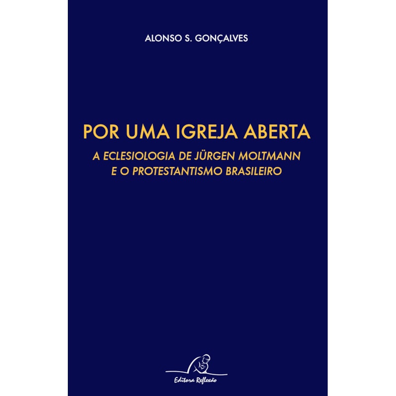 POR UMA IGREJA ABERTA - A ECLESIOLOGIA DE JURGEN MOLTMANN E O PROTESTANTISMO BRASILEIRO