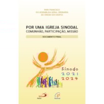 POR UMA IGREJA SINODAL: COMUNHÃO, PARTICIPAÇÃO, MISSÃO: DOCUMENTO FINAL: SÍNODO 2021-2024