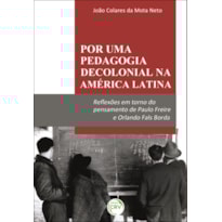 POR UMA PEDAGOGIA DECOLONIAL NA AMÉRICA LATINA: REFLEXÕES EM TORNO DO PENSAMENTO DE PAULO FREIRE E ORLANDO FALS BORDA