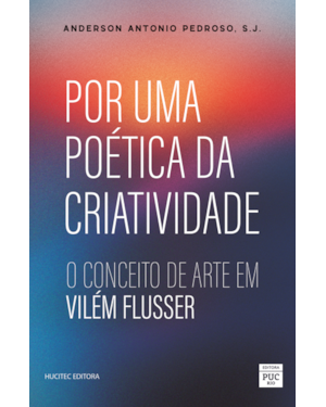 POR UMA POÉTICA DA CRIATIVIDADE: O CONCEITO DE ARTE EM VILÉM FLUSSER