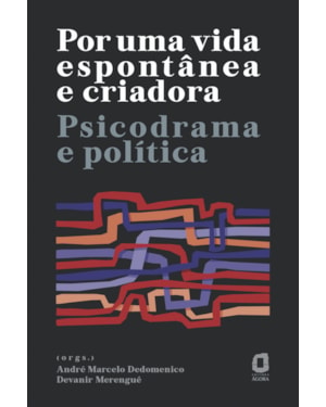 POR UMA VIDA ESPONTÂNEA E CRIADORA: PSICODRAMA E POLÍTICA