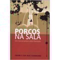 PORCOS NA SALA - UM MANUAL PRATICO SOBRE LIBERT...