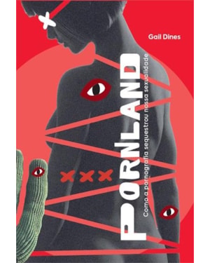 PORNLAND: COMO A PORNOGRAFIA SEQUESTROU NOSSA SEXUALIDADE