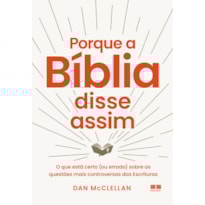 PORQUE A BÍBLIA DISSE ASSIM: O QUE ESTÁ CERTO (OU ERRADO) SOBRE AS QUESTÕES MAIS CONTROVERSAS DAS ESCRITURAS