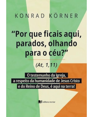 Porque ficais aqui, parados, olhando para o céu?: o testemunho da igreja, a respeito da humanidade de Jesus Cristo e do reino de deus, é aqui na terra