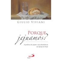 PORQUE JEJUAMOS - A PRATICA DO JEJUM E DA ABSTINENCIA NA IGREJA DE HOJE