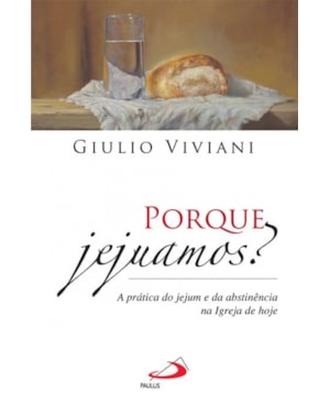 PORQUE JEJUAMOS - A PRATICA DO JEJUM E DA ABSTINENCIA NA IGREJA DE HOJE