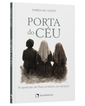 PORTA DO CÉU: AS APARIÇÕES DE MARIA NA HISTÓRIA DA SALVAÇÃO