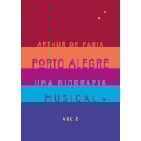 PORTO ALEGRE: UMA BIOGRAFIA MUSICAL: VOLUME 2