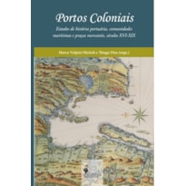 Portos coloniais: estudos de história portuária, comunidades marítimas e praças mercantis, séculos XVI-XIX