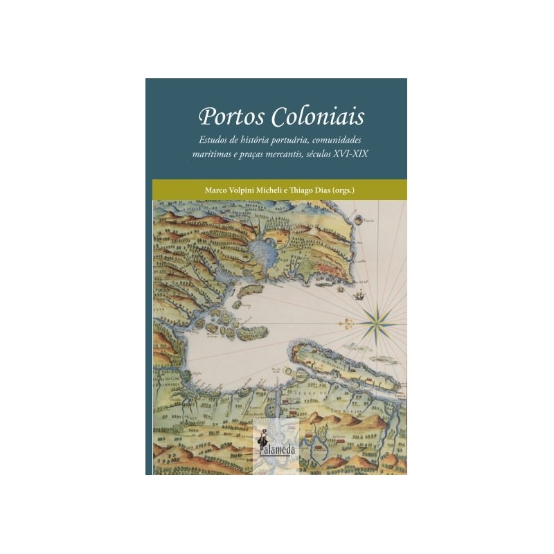 Portos coloniais: estudos de história portuária, comunidades marítimas e praças mercantis, séculos XVI-XIX