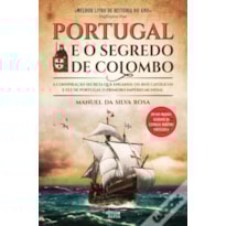 PORTUGAL E O SEGREDO DE COLOMBO - A CONSPIRAÇÃO SECRETA QUE ENGANOU OS REIS CATÓLICOS E FEZ DE PORTUGAL O PRIMEIRO IMPÉR