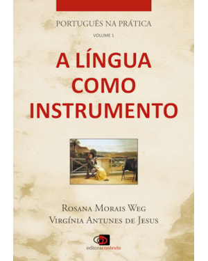 PORTUGUÊS NA PRÁTICA - VOL. 1 - A LÍNGUA COMO INSTRUMENTO