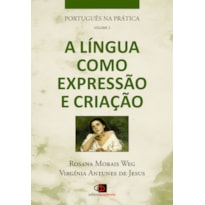 PORTUGUÊS NA PRÁTICA - VOL. 2 - A LÍNGUA COMO EXPRESSÃO E CRIAÇÃO