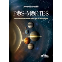 PÓS-MORTES: UM BREVE RELATO DE MINHAS VIDAS APÓS AS RESSUREIÇÕES