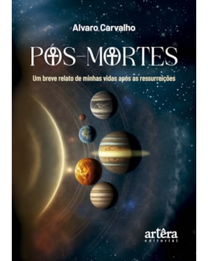 PÓS-MORTES: UM BREVE RELATO DE MINHAS VIDAS APÓS AS RESSUREIÇÕES