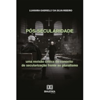 PÓS-SECULARIDADE: UMA REVISÃO CRÍTICA DO CONCEITO DE SECULARIZAÇÃO FRENTE AO PLURALISMO