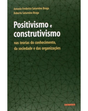 POSITIVISMO E CONSTRUTIVISMO NAS TEORIAS DO CONHECIMENTO, DA SOCIEDADE E DA - 1
