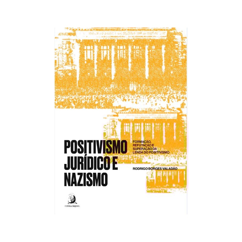 POSITIVISMO JURÍDICO E NAZISMO: FORMAÇÃO, REFUTAÇÃO E SUPERAÇÃO DA LENDA DO POSITIVISMO
