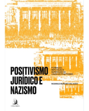 POSITIVISMO JURÍDICO E NAZISMO: FORMAÇÃO, REFUTAÇÃO E SUPERAÇÃO DA LENDA DO POSITIVISMO