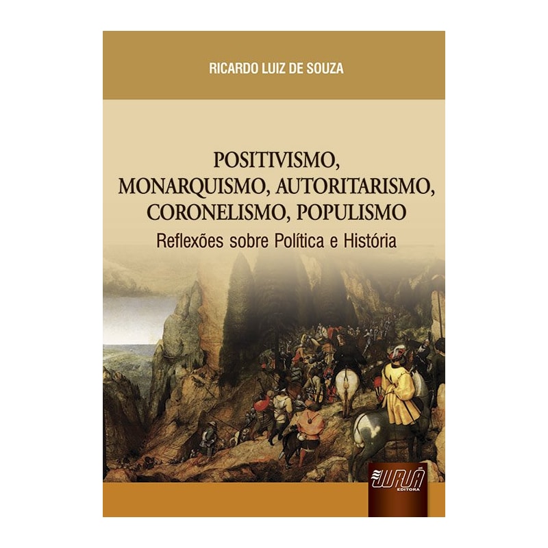 POSITIVISMO, MONARQUISMO, AUTORITARISMO, CORONELISMO, POPULISMO - REFLEXÕES SOBRE A POLÍTICA E HISTÓRIA