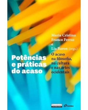POTENCIAS E PRATICAS DO ACASO - O ACASO NA FILOSOFIA,NA CULTURA E NAS ARTES