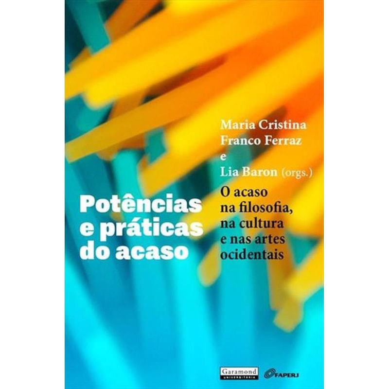 POTENCIAS E PRATICAS DO ACASO - O ACASO NA FILOSOFIA,NA CULTURA E NAS ARTES