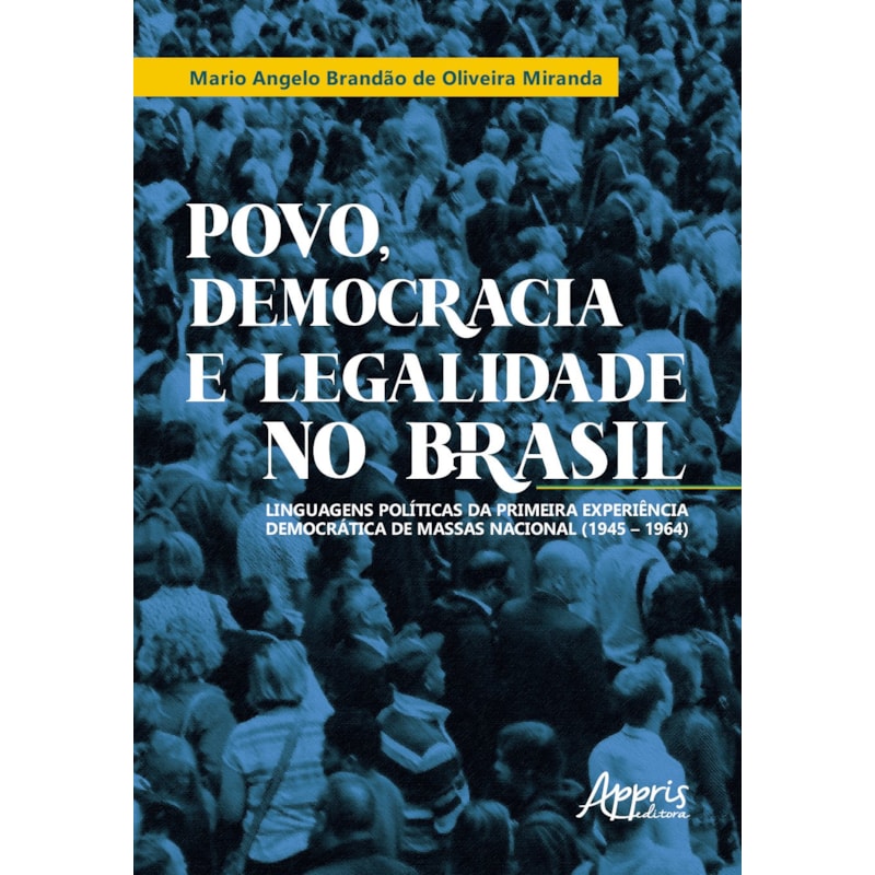 POVO, DEMOCRACIA E LEGALIDADE NO BRASIL: LINGUAGENS POLÍTICAS DA PRIMEIRA EXPERIÊNCIA DEMOCRÁTICA DE MASSAS NACIONAL