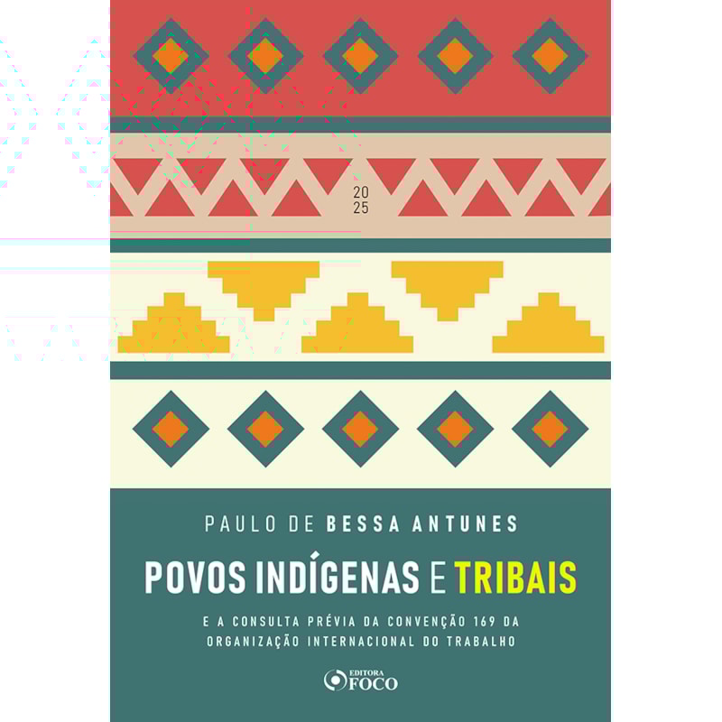 POVOS INDÍGENAS E TRIBAIS - 1ª ED - 2025: E A CONSULTA PRÉVIA DA CONVENÇÃO 169 DA ORGANIZAÇÃO INTERNACIONAL DO TRABALHO