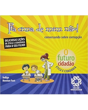 PRA CIMA DE MIM NAO! - CONVERSANDO SOBRE CORRUPCAO - COL. O FUTURO CIDADAO - 1ª