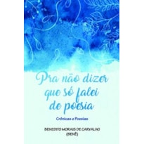 Pra não dizer que só falei de poesia: Crônicas e poesias
