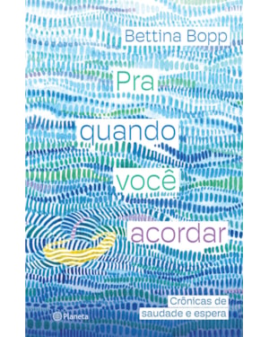 PRA QUANDO VOCÊ ACORDAR: CRÔNICAS DE SAUDADE E ESPERA