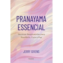 Pranayama essencial: Técnicas respiratórias para equilíbrio, cura e paz