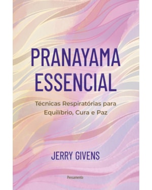 Pranayama essencial: Técnicas respiratórias para equilíbrio, cura e paz