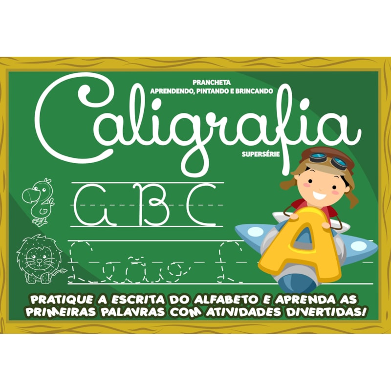 PRANCHETA APRENDER, PINTAR E BRINCAR - CALIGRAFIA - SUPERSÉRIE: PRATIQUE A ESCRITA DO ALFABETO E APRENDA AS PRIMEIRAS PALAVRAS COM ATIVIDADES DIVERTIDAS!