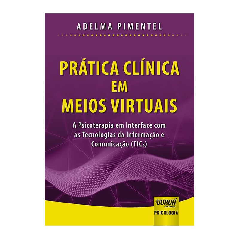 PRÁTICA CLÍNICA EM MEIOS VIRTUAIS - A PSICOTERAPIA EM INTERFACE COM AS TECNOLOGIAS DA INFORMAÇÃO E COMUNICAÇÃO (TICS)
