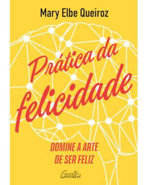PRÁTICA DA FELICIDADE: DOMINE A ARTE DE SER FELIZ