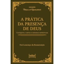 PRÁTICA DA PRESENÇA DE DEUS - COLÓQUIOS, CARTAS E MÁXIMAS ESPIRITUAIS