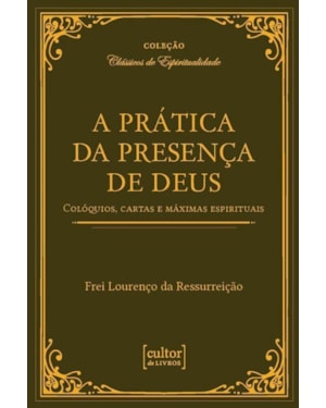 PRÁTICA DA PRESENÇA DE DEUS - COLÓQUIOS, CARTAS E MÁXIMAS ESPIRITUAIS
