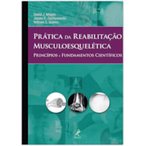 PRÁTICA DA REABILITAÇÃO MUSCULOESQUELÉTICA: PRINCÍPIOS E FUNDAMENTOS CIENTÍFICOS