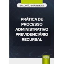 PRÁTICA DE PROCESSO ADMINISTRATIVO PREVIDENCIÁRIO RECURSAL
